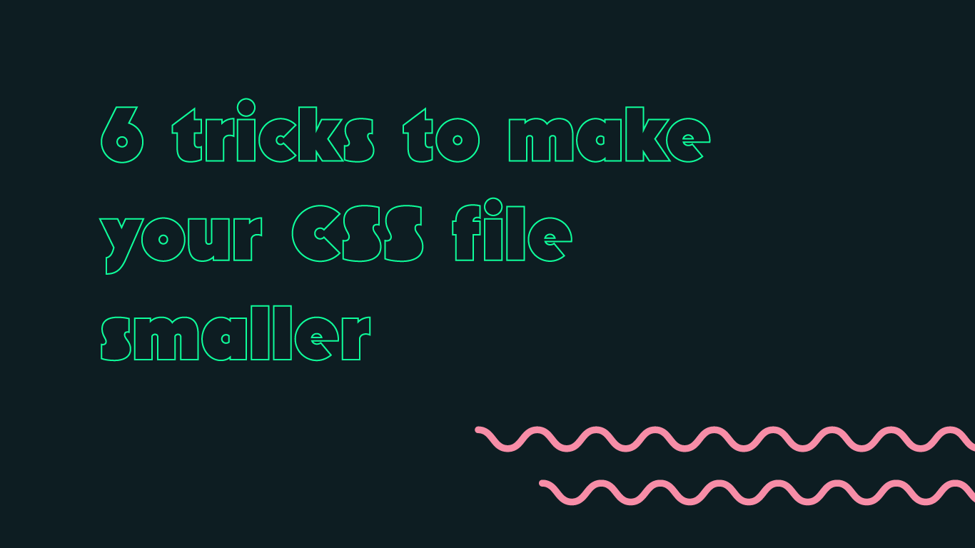 [CSS] 6 tricks to make your CSS file smaller